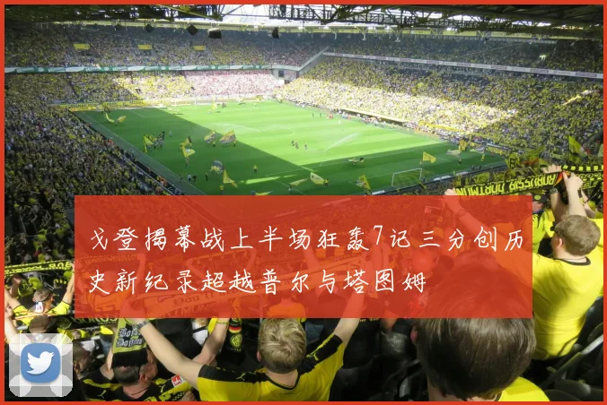 戈登揭幕战上半场狂轰7记三分创历史新纪录超越普尔与塔图姆