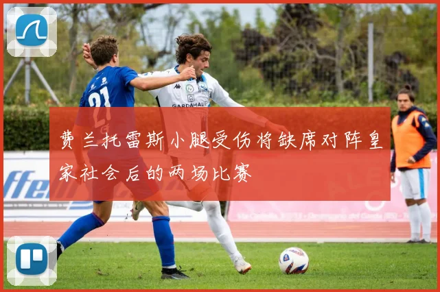 费兰托雷斯小腿受伤将缺席对阵皇家社会后的两场比赛