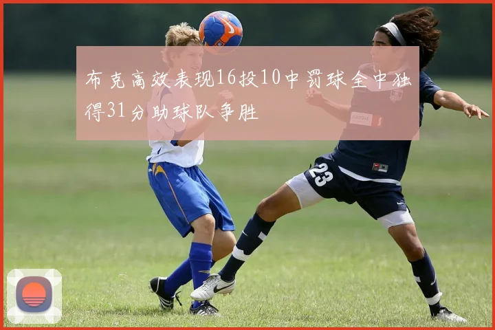 布克高效表现16投10中罚球全中独得31分助球队争胜