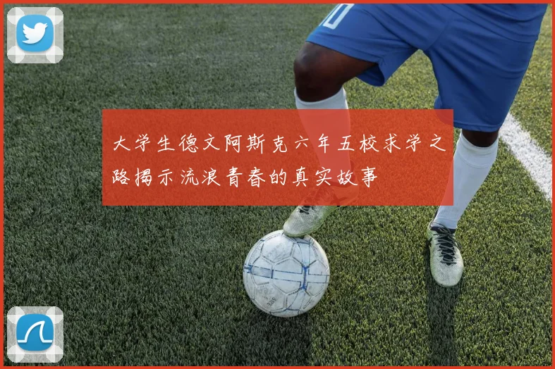 大学生德文阿斯克六年五校求学之路揭示流浪青春的真实故事