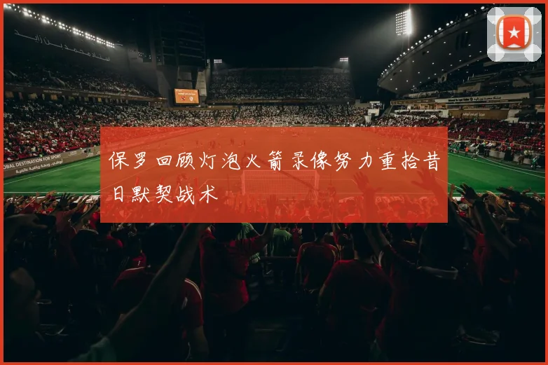 保罗回顾灯泡火箭录像努力重拾昔日默契战术